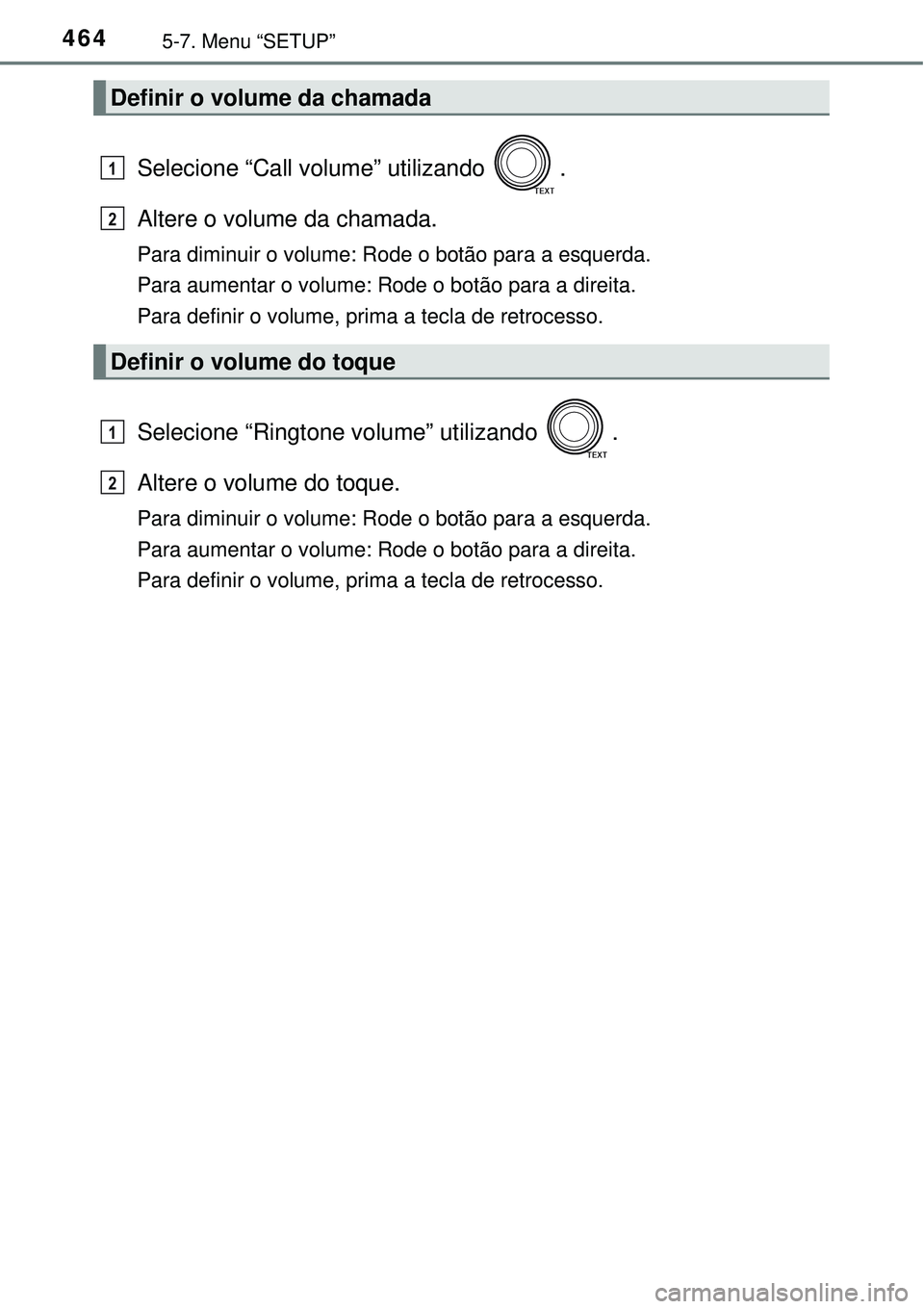 TOYOTA RAV4 2017  Manual de utilização (in Portuguese) 4645-7. Menu “SETUP”
Selecione “Call volume” utilizando  .
Altere o volume da chamada.
Para diminuir o volume: Rode o botão para a esquerda.
Para aumentar o volume: Rode o botão para a direi