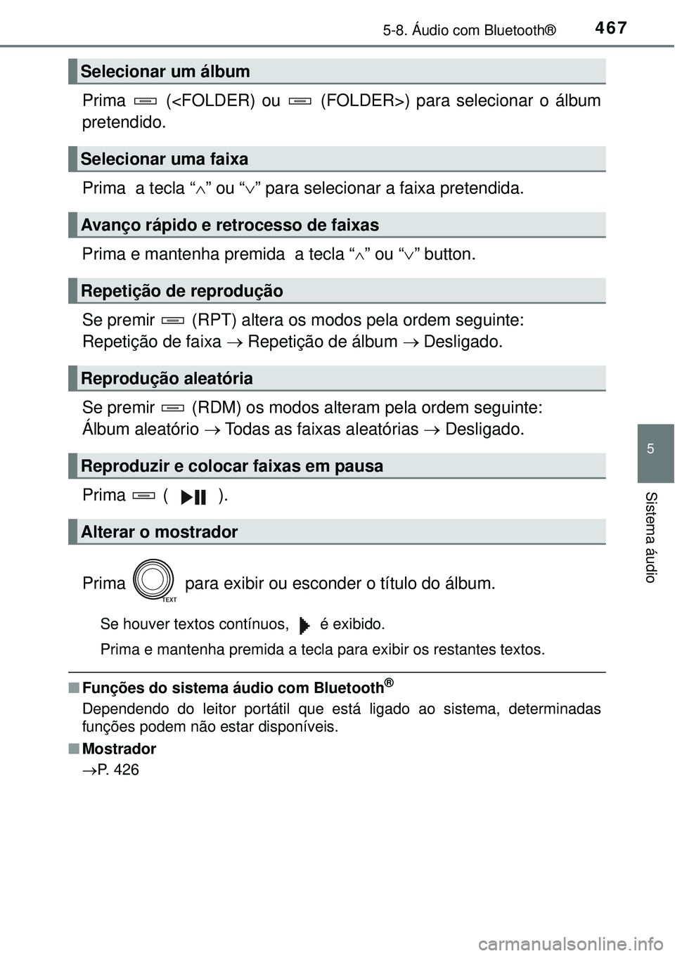 TOYOTA RAV4 2017  Manual de utilização (in Portuguese) 4675-8. Áudio com Bluetooth®
5
Sistema áudio
Prima   (<FOLDER) ou   (FOLDER>) para selecionar o álbum
pretendido.
Prima  a tecla “” ou “” para selecionar a faixa pretendida.
Prima e 