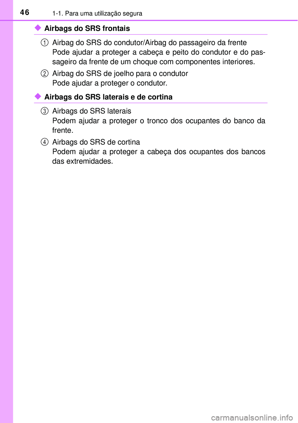 TOYOTA RAV4 2017 Manual de utilização (in Portuguese) 461-1. Para uma utilização segura
uAirbags do SRS frontais
Airbag do SRS do condutor/Airbag do passageiro da frente
Pode ajudar a proteger a cabeça e peito do condutor e do pas-
sageiro da frente d TOYOTA RAV4 2017 Manual de utilização (in Portuguese) 461-1. Para uma utilização segura
uAirbags do SRS frontais
Airbag do SRS do condutor/Airbag do passageiro da frente
Pode ajudar a proteger a cabeça e peito do condutor e do pas-
sageiro da frente d
