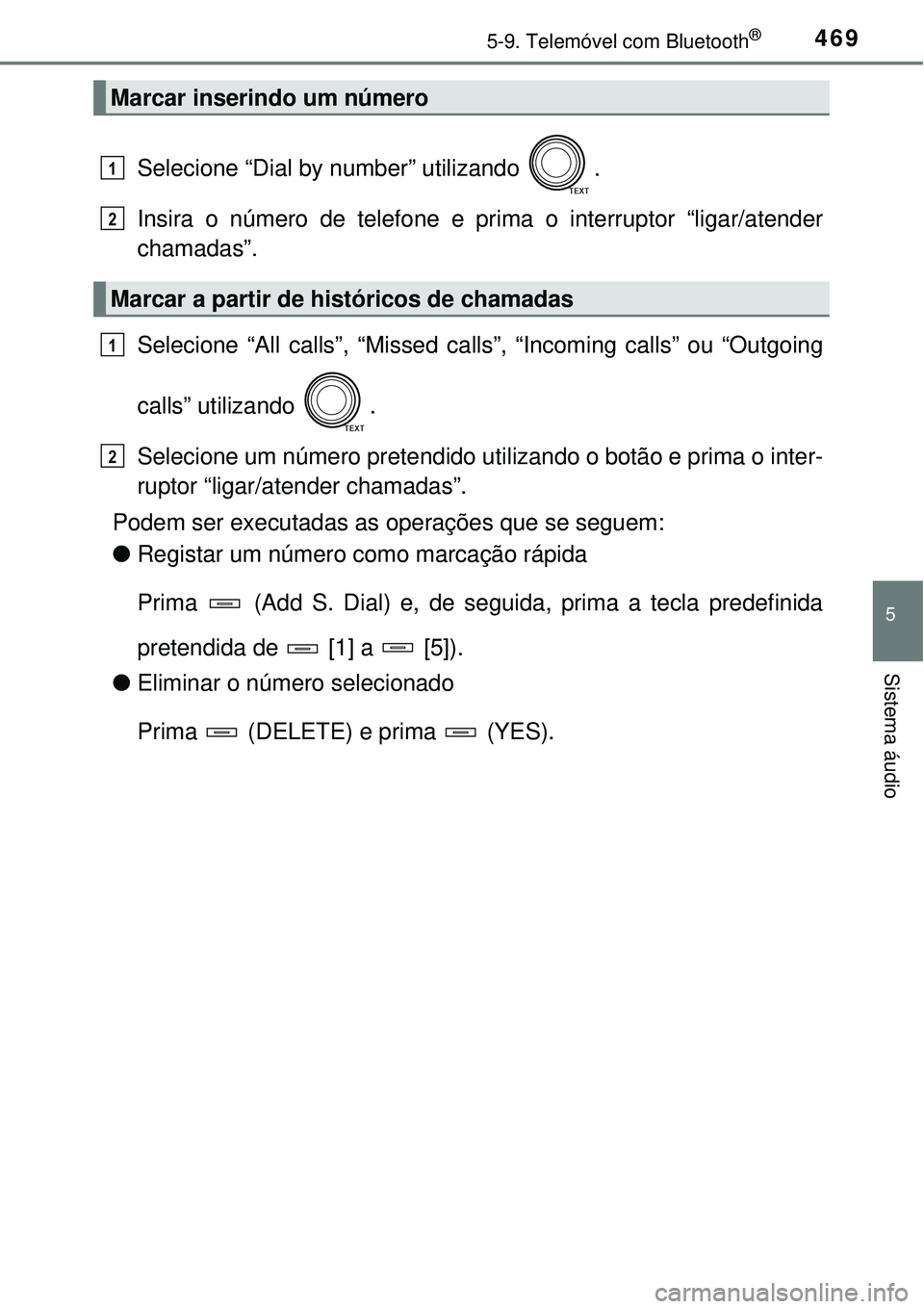 TOYOTA RAV4 2017  Manual de utilização (in Portuguese) 4695-9. Telemóvel com Bluetooth®
5
Sistema áudio
Selecione “Dial by number” utilizando  .
Insira o número de telefone e prima o interruptor “ligar/atender
chamadas”.
Selecione “All calls