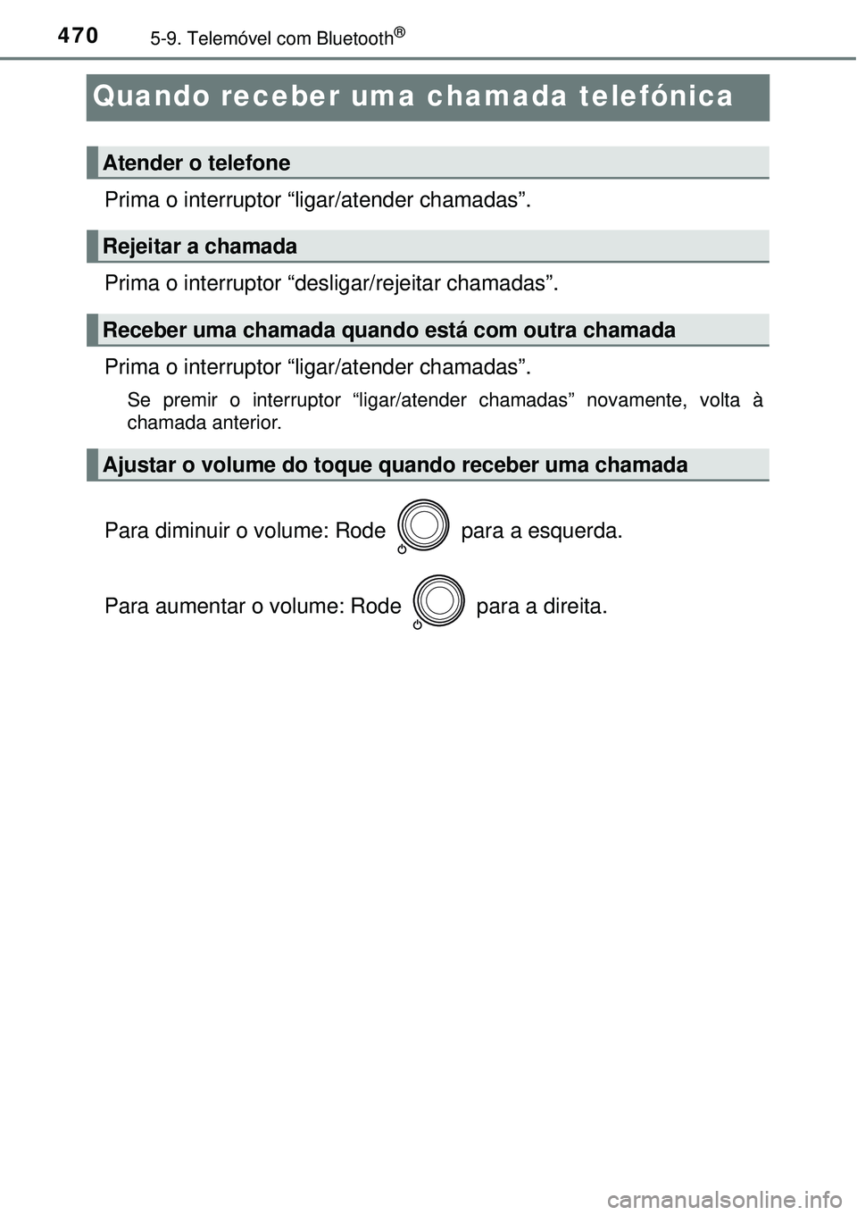 TOYOTA RAV4 2017  Manual de utilização (in Portuguese) 4705-9. Telemóvel com Bluetooth®
Quando receber uma chamada telefónica
Prima o interruptor “ligar/atender chamadas”.
Prima o interruptor “desligar/rejeitar chamadas”.
Prima o interruptor 