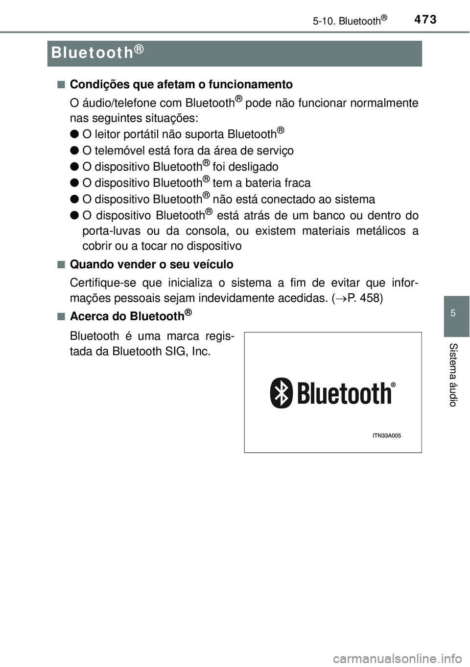 TOYOTA RAV4 2017  Manual de utilização (in Portuguese) 473
5
5-10. Bluetooth®
Sistema áudio
Bluetooth®
nCondições que afetam o funcionamento
O áudio/telefone com Bluetooth
® pode não funcionar normalmente
nas seguintes situações:
lO leitor port