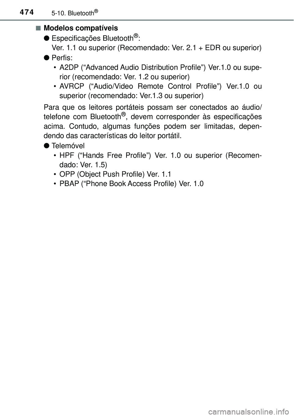 TOYOTA RAV4 2017  Manual de utilização (in Portuguese) 4745-10. Bluetooth®
nModelos compatíveis
lEspecificações Bluetooth
®:
Ver. 1.1 ou superior (Recomendado: Ver. 2.1 + EDR ou superior)
lPerfis:
• A2DP (“Advanced Audio Distribution Profile”) 