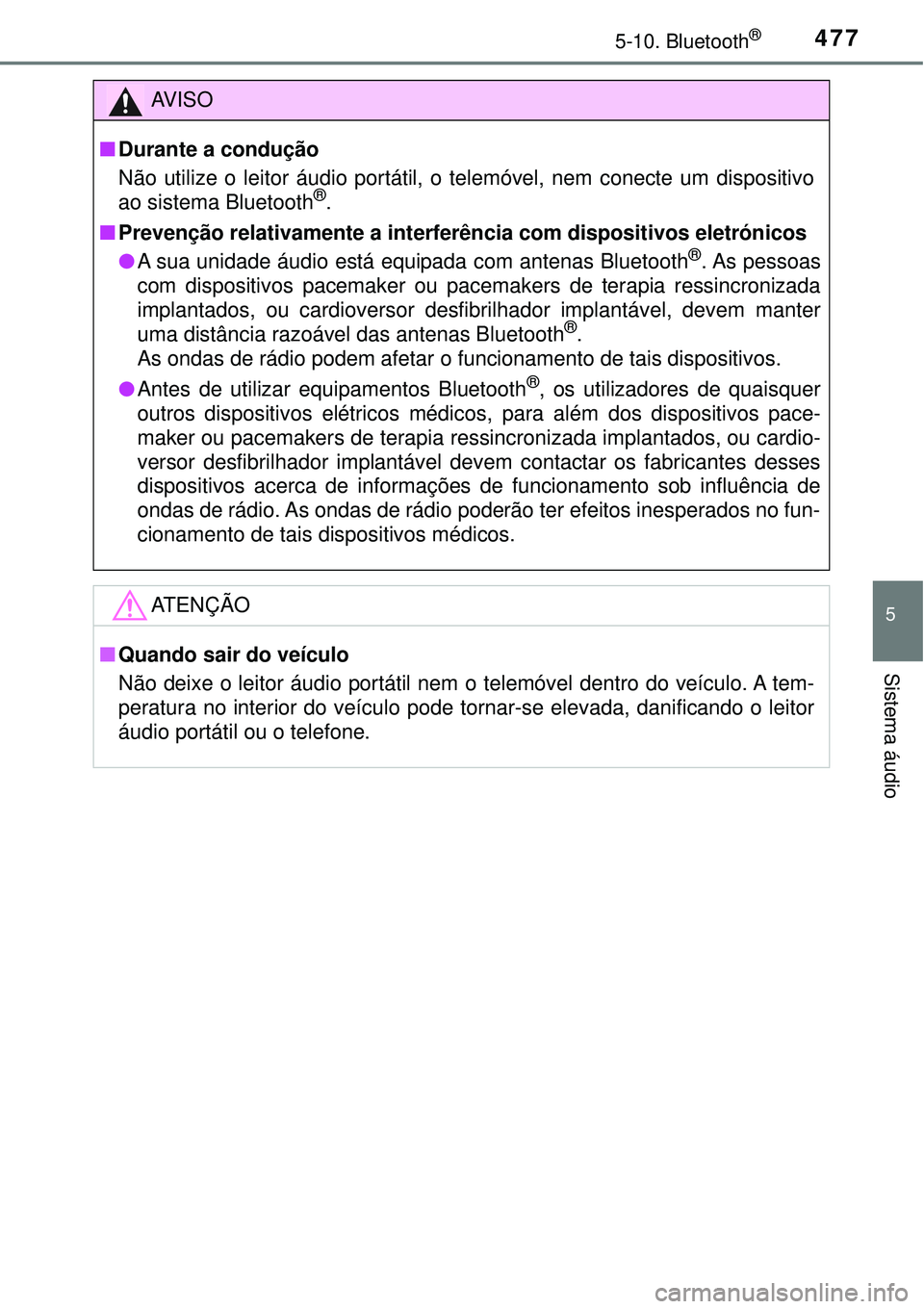TOYOTA RAV4 2017 Manual de utilização (in Portuguese) 4775-10. Bluetooth®
5
Sistema áudio
AV I S O
nDurante a condução
Não utilize o leitor áudio portátil, o telemóvel, nem conecte um dispositivo
ao sistema Bluetooth
®.
nPrevenção relativament TOYOTA RAV4 2017 Manual de utilização (in Portuguese) 4775-10. Bluetooth®
5
Sistema áudio
AV I S O
nDurante a condução
Não utilize o leitor áudio portátil, o telemóvel, nem conecte um dispositivo
ao sistema Bluetooth
®.
nPrevenção relativament