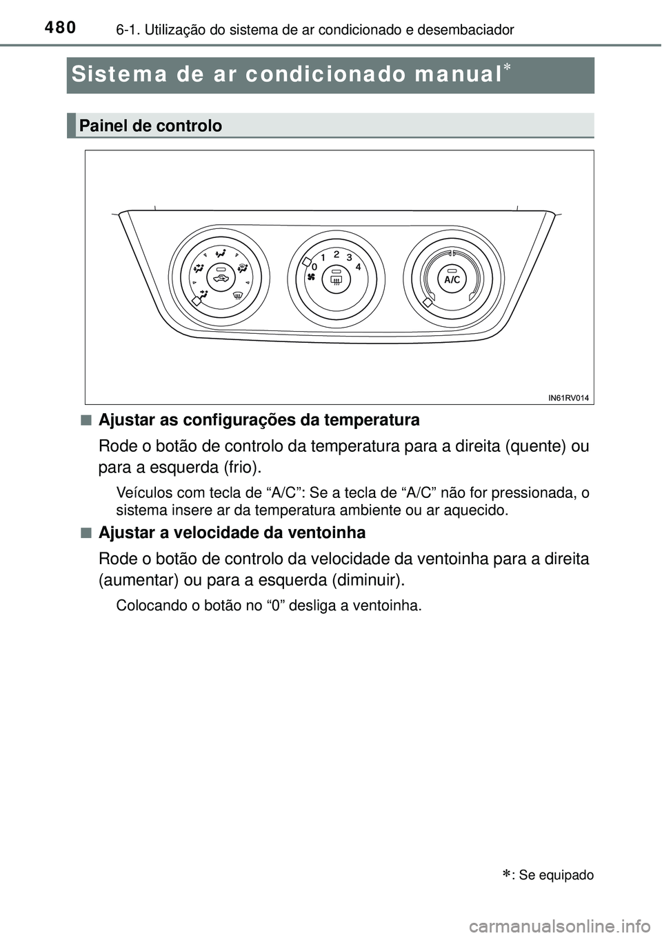 TOYOTA RAV4 2017 Manual de utilização (in Portuguese) 4806-1. Utilização do sistema de ar condicionado e desembaciador
Sistema de ar condicionado manual
nAjustar as configurações da temperatura
Rode o botão de controlo da temperatura para a direi TOYOTA RAV4 2017 Manual de utilização (in Portuguese) 4806-1. Utilização do sistema de ar condicionado e desembaciador
Sistema de ar condicionado manual
nAjustar as configurações da temperatura
Rode o botão de controlo da temperatura para a direi