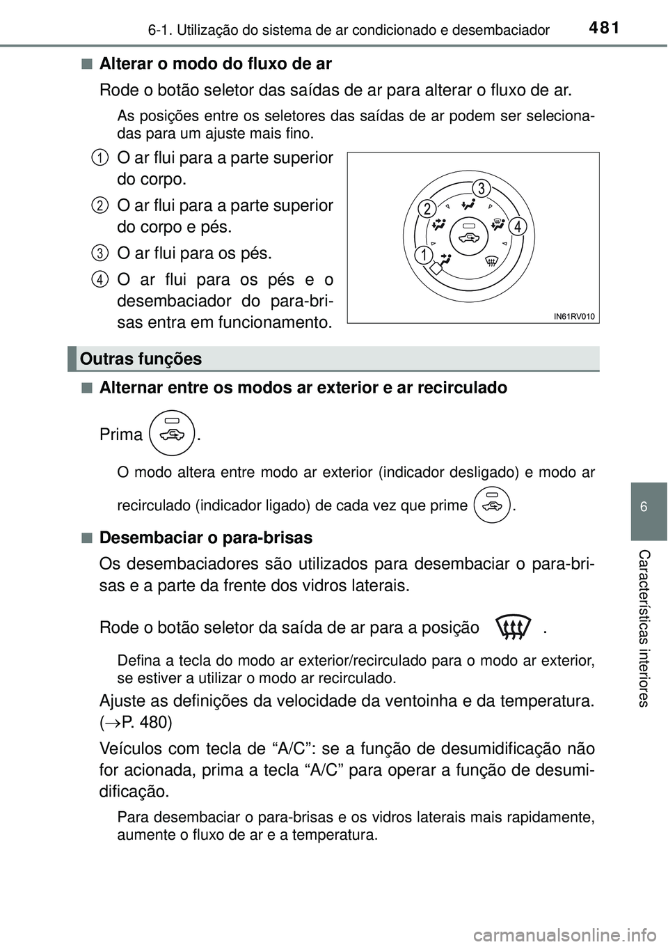 TOYOTA RAV4 2017 Manual de utilização (in Portuguese) 4816-1. Utilização do sistema de ar condicionado e desembaciador
6
Características interiores
nAlterar o modo do fluxo de ar
Rode o botão seletor das saídas de ar para alterar o fluxo de ar.
As p TOYOTA RAV4 2017 Manual de utilização (in Portuguese) 4816-1. Utilização do sistema de ar condicionado e desembaciador
6
Características interiores
nAlterar o modo do fluxo de ar
Rode o botão seletor das saídas de ar para alterar o fluxo de ar.
As p