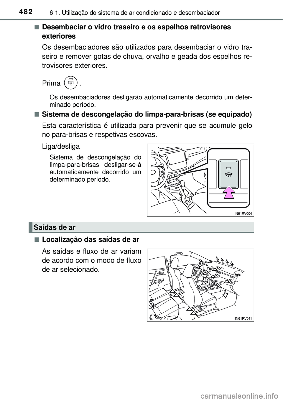 TOYOTA RAV4 2017 Manual de utilização (in Portuguese) 4826-1. Utilização do sistema de ar condicionado e desembaciador
nDesembaciar o vidro traseiro e os espelhos retrovisores
exteriores
Os desembaciadores são utilizados para desembaciar o vidro tra- TOYOTA RAV4 2017 Manual de utilização (in Portuguese) 4826-1. Utilização do sistema de ar condicionado e desembaciador
nDesembaciar o vidro traseiro e os espelhos retrovisores
exteriores
Os desembaciadores são utilizados para desembaciar o vidro tra-