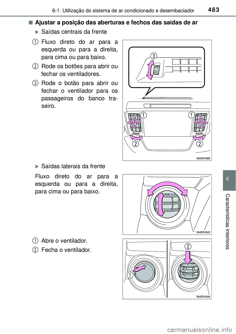 TOYOTA RAV4 2017 Manual de utilização (in Portuguese) 4836-1. Utilização do sistema de ar condicionado e desembaciador
6
Características interiores
nAjustar a posição das aberturas e fechos das saídas de ar
Saídas centrais da frente
Fluxo diret TOYOTA RAV4 2017 Manual de utilização (in Portuguese) 4836-1. Utilização do sistema de ar condicionado e desembaciador
6
Características interiores
nAjustar a posição das aberturas e fechos das saídas de ar
Saídas centrais da frente
Fluxo diret