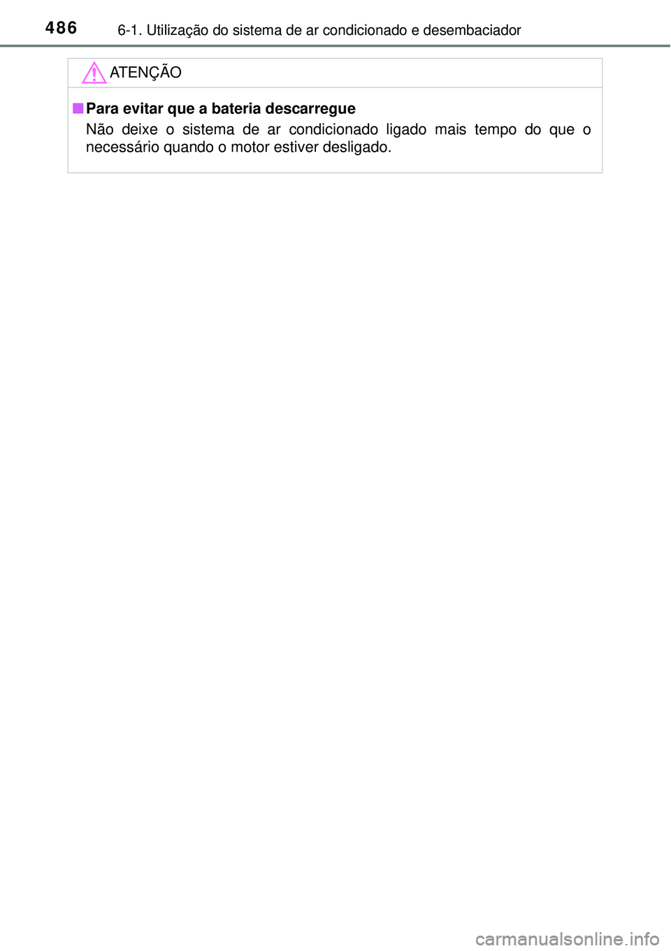 TOYOTA RAV4 2017 Manual de utilização (in Portuguese) 4866-1. Utilização do sistema de ar condicionado e desembaciador
ATENÇÃO
nPara evitar que a bateria descarregue
Não deixe o sistema de ar condicionado ligado mais tempo do que o
necessário quand TOYOTA RAV4 2017 Manual de utilização (in Portuguese) 4866-1. Utilização do sistema de ar condicionado e desembaciador
ATENÇÃO
nPara evitar que a bateria descarregue
Não deixe o sistema de ar condicionado ligado mais tempo do que o
necessário quand