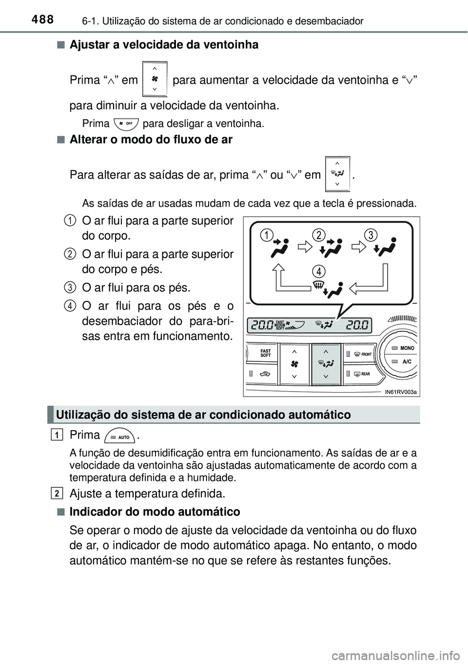 TOYOTA RAV4 2017 Manual de utilização (in Portuguese) 4886-1. Utilização do sistema de ar condicionado e desembaciador
nAjustar a velocidade da ventoinha
Prima “” em para aumentar a velocidade da ventoinha e “”
para diminuir a velocidad TOYOTA RAV4 2017 Manual de utilização (in Portuguese) 4886-1. Utilização do sistema de ar condicionado e desembaciador
nAjustar a velocidade da ventoinha
Prima “” em para aumentar a velocidade da ventoinha e “”
para diminuir a velocidad