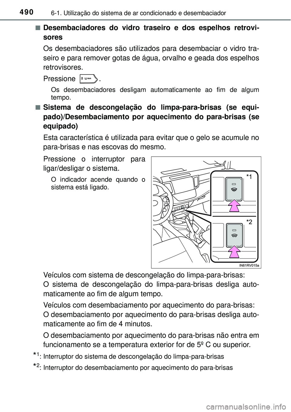 TOYOTA RAV4 2017  Manual de utilização (in Portuguese) 4906-1. Utilização do sistema de ar condicionado e desembaciador
nDesembaciadores do vidro traseiro e dos espelhos retrovi-
sores
Os desembaciadores são utilizados para desembaciar o vidro tra-
sei