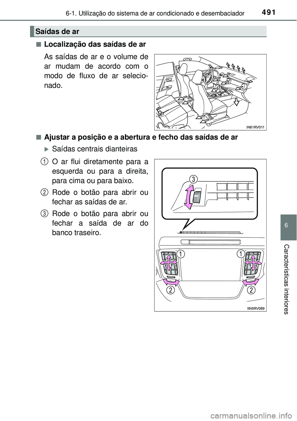 TOYOTA RAV4 2017  Manual de utilização (in Portuguese) 4916-1. Utilização do sistema de ar condicionado e desembaciador
6
Características interiores
nLocalização das saídas de ar
As saídas de ar e o volume de
ar mudam de acordo com o
modo de fluxo 