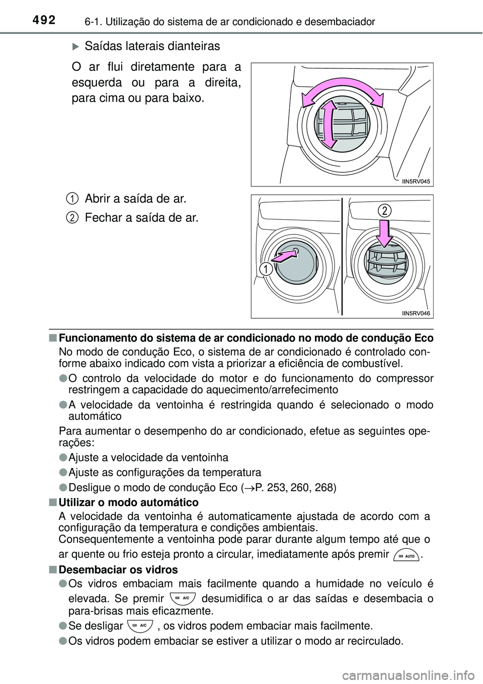 TOYOTA RAV4 2017  Manual de utilização (in Portuguese) 4926-1. Utilização do sistema de ar condicionado e desembaciador
Saídas laterais dianteiras
O ar flui diretamente para a
esquerda ou para a direita,
para cima ou para baixo.
Abrir a saída de ar