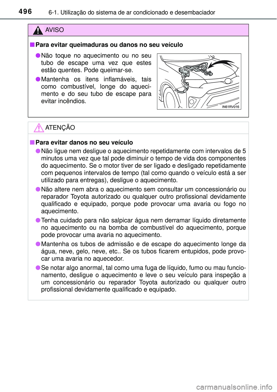 TOYOTA RAV4 2017  Manual de utilização (in Portuguese) 4966-1. Utilização do sistema de ar condicionado e desembaciador
AV I S O
nPara evitar queimaduras ou danos no seu veículo
ATENÇÃO
nPara evitar danos no seu veículo
lNão ligue nem desligue o aq