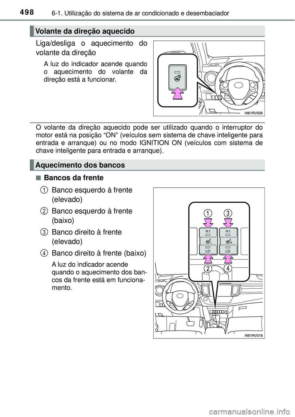 TOYOTA RAV4 2017  Manual de utilização (in Portuguese) 4986-1. Utilização do sistema de ar condicionado e desembaciador
Liga/desliga o aquecimento do
volante da direção
A luz do indicador acende quando
o aquecimento do volante da
direção está a fun