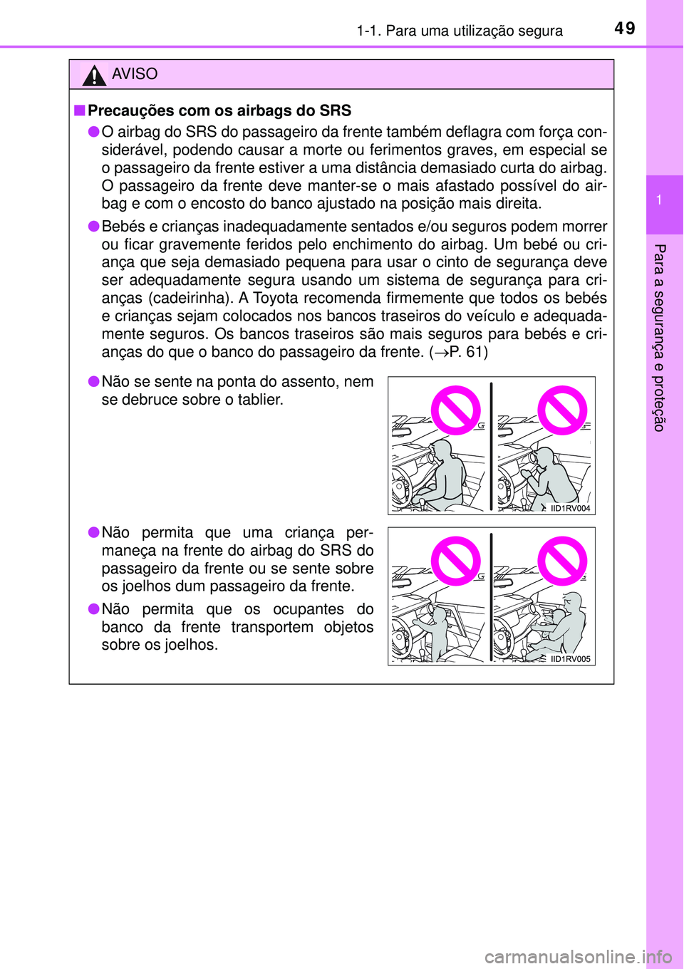 TOYOTA RAV4 2017 Manual de utilização (in Portuguese) 491-1. Para uma utilização segura
1
Para a segurança e proteção
AV I S O
nPrecauções com os airbags do SRS
lO airbag do SRS do passageiro da frente também deflagra com força con-
siderável, TOYOTA RAV4 2017 Manual de utilização (in Portuguese) 491-1. Para uma utilização segura
1
Para a segurança e proteção
AV I S O
nPrecauções com os airbags do SRS
lO airbag do SRS do passageiro da frente também deflagra com força con-
siderável,