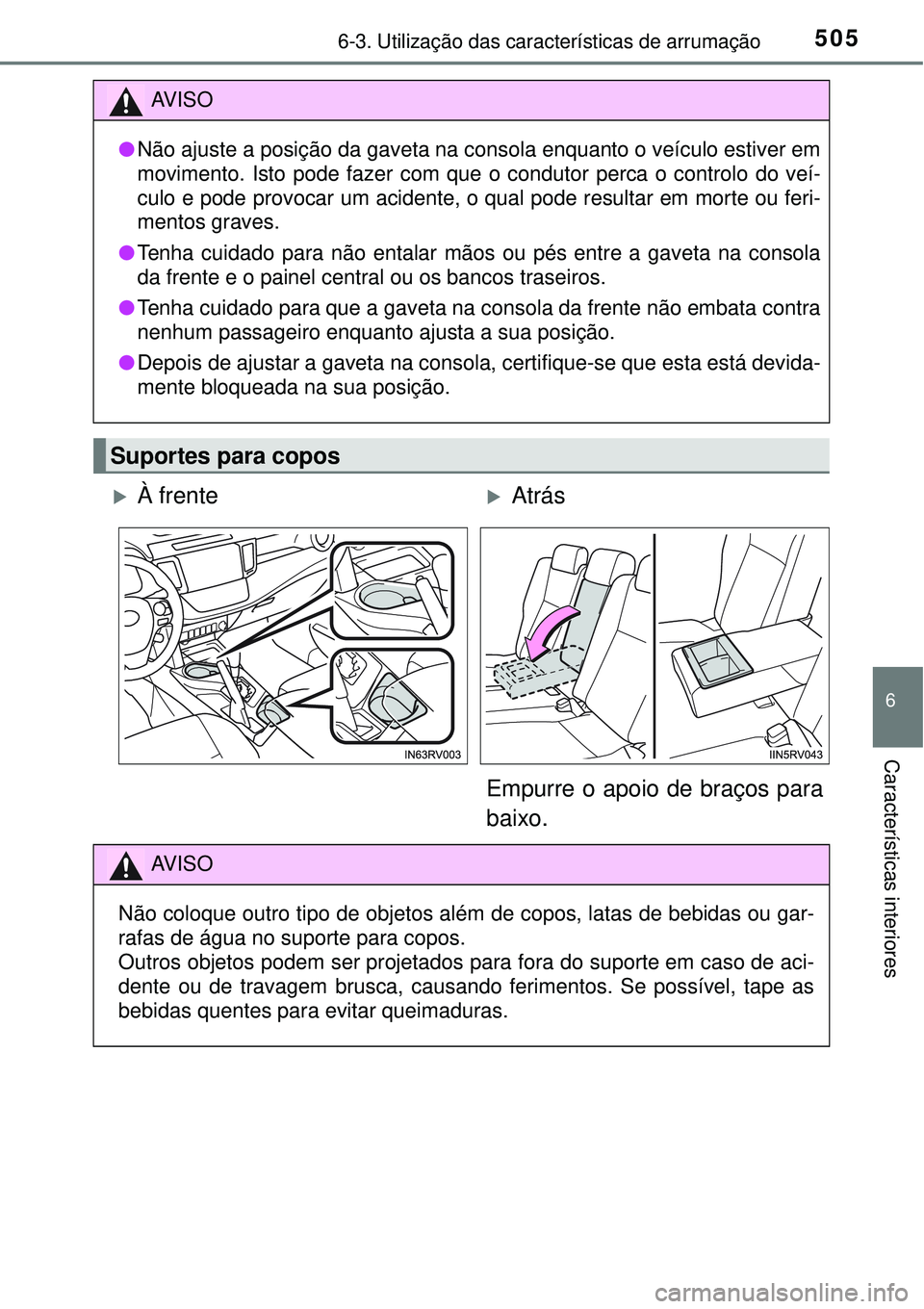 TOYOTA RAV4 2017  Manual de utilização (in Portuguese) 5056-3. Utilização das características de arrumação
6
Características interiores
AV I S O
lNão ajuste a posição da gaveta na consola enquanto o veículo estiver em
movimento. Isto pode fazer 