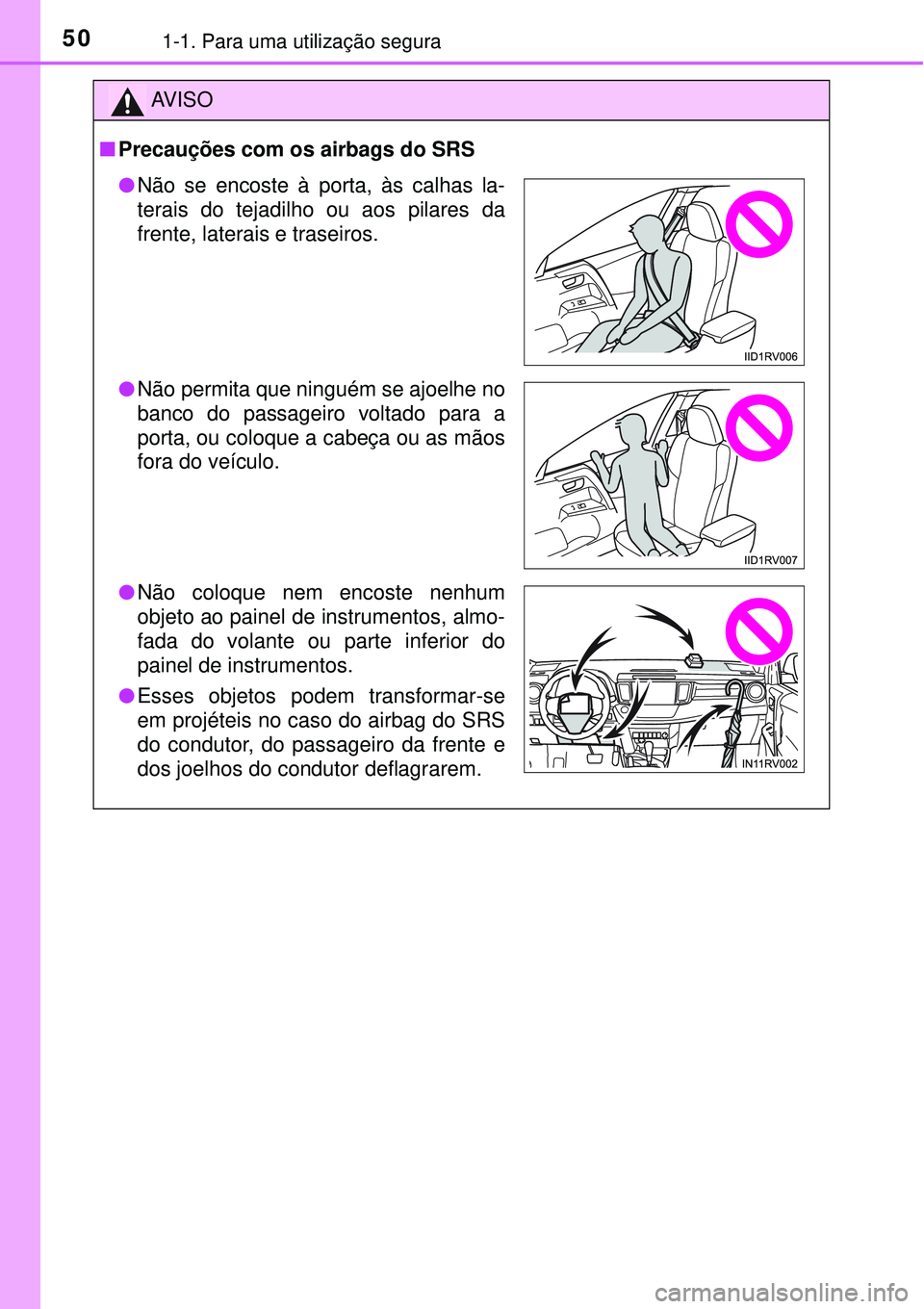 TOYOTA RAV4 2017 Manual de utilização (in Portuguese) 501-1. Para uma utilização segura
AV I S O
nPrecauções com os airbags do SRS
lNão se encoste à porta, às calhas la-
terais do tejadilho ou aos pilares da
frente, laterais e traseiros.
lNão per TOYOTA RAV4 2017 Manual de utilização (in Portuguese) 501-1. Para uma utilização segura
AV I S O
nPrecauções com os airbags do SRS
lNão se encoste à porta, às calhas la-
terais do tejadilho ou aos pilares da
frente, laterais e traseiros.
lNão per