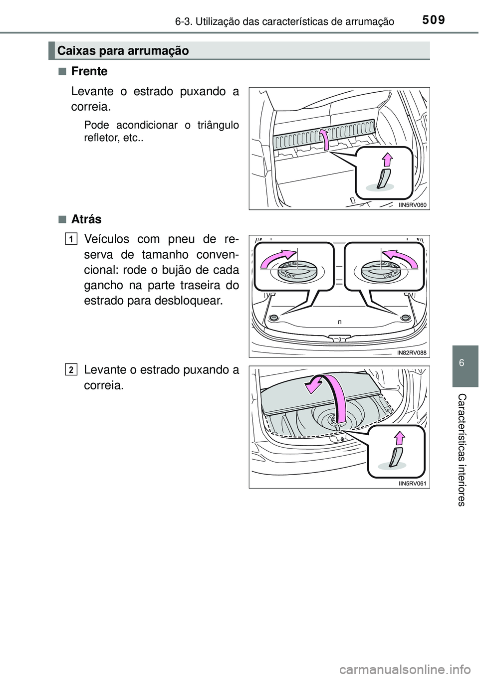 TOYOTA RAV4 2017  Manual de utilização (in Portuguese) 5096-3. Utilização das características de arrumação
6
Características interiores
nFrente
Levante o estrado puxando a
correia. 
Pode acondicionar o triângulo
refletor, etc..
n
Atrás
Veículos c