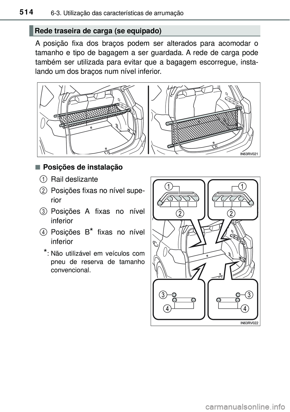TOYOTA RAV4 2017  Manual de utilização (in Portuguese) 5146-3. Utilização das características de arrumação
A posição fixa dos braços podem ser alterados para acomodar o
tamanho e tipo de bagagem a ser guardada. A rede de carga pode
também ser uti