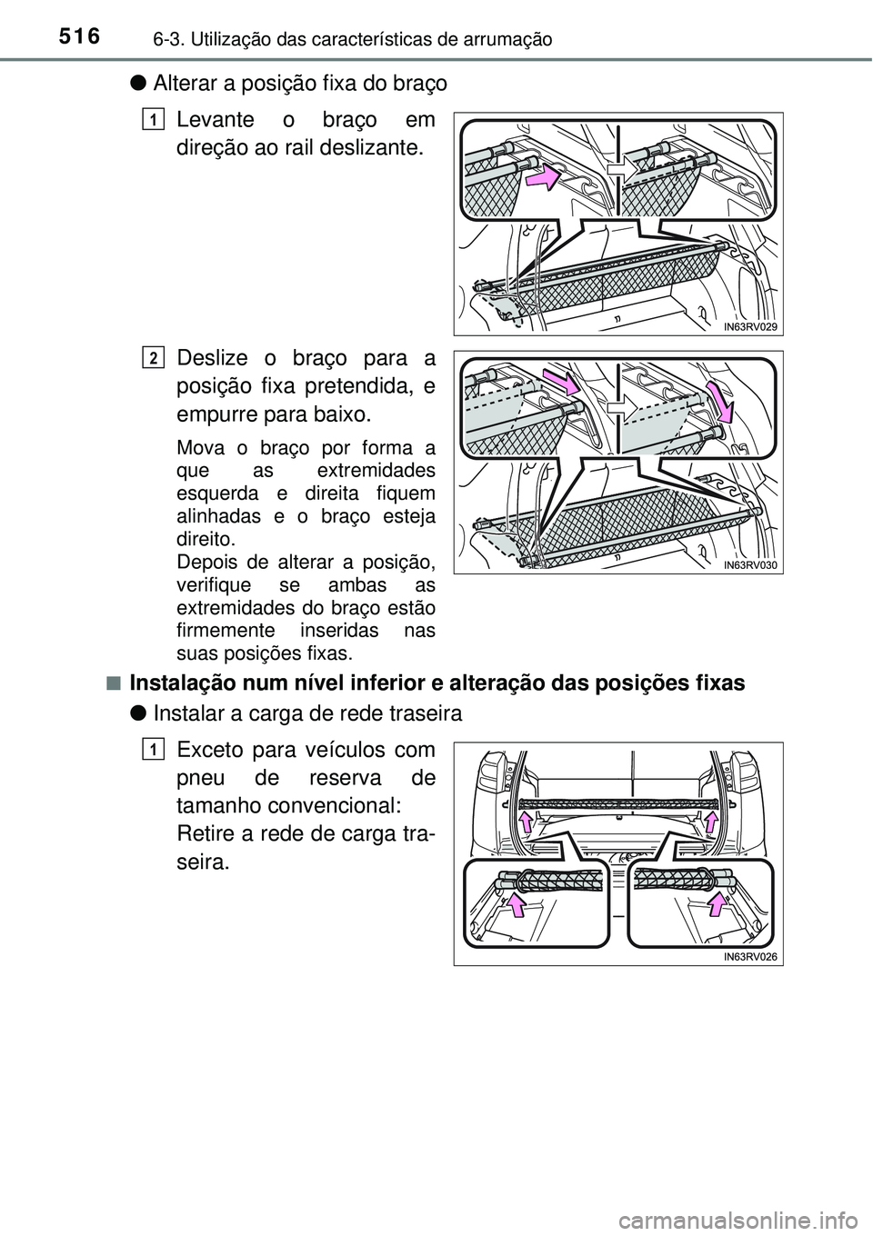 TOYOTA RAV4 2017  Manual de utilização (in Portuguese) 5166-3. Utilização das características de arrumação
lAlterar a posição fixa do braço
Levante o braço em
direção ao rail deslizante.
Deslize o braço para a
posição fixa pretendida, e
empu