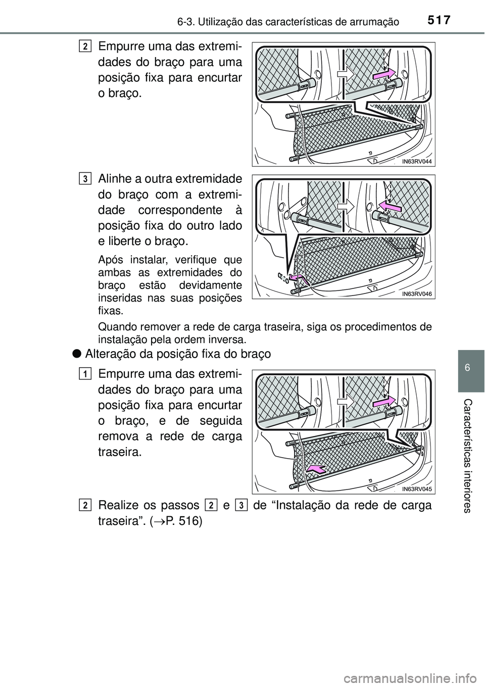 TOYOTA RAV4 2017  Manual de utilização (in Portuguese) 5176-3. Utilização das características de arrumação
6
Características interiores
Empurre uma das extremi-
dades do braço para uma
posição fixa para encurtar
o braço.
Alinhe a outra extremida