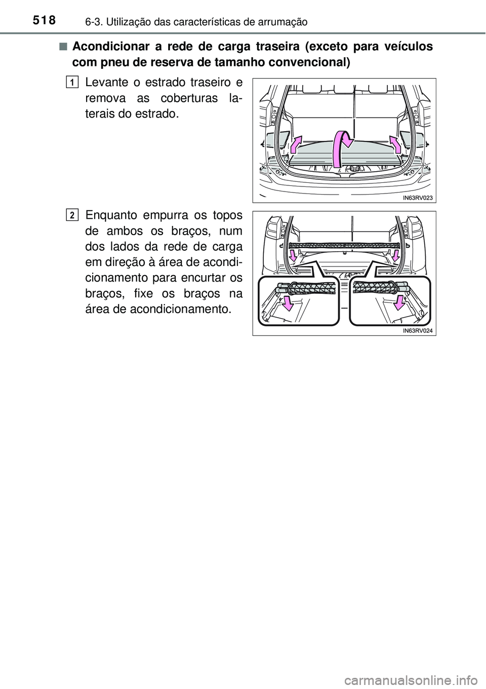 TOYOTA RAV4 2017  Manual de utilização (in Portuguese) 5186-3. Utilização das características de arrumação
nAcondicionar a rede de carga traseira (exceto para veículos
com pneu de reserva de tamanho convencional)
Levante o estrado traseiro e
remova 