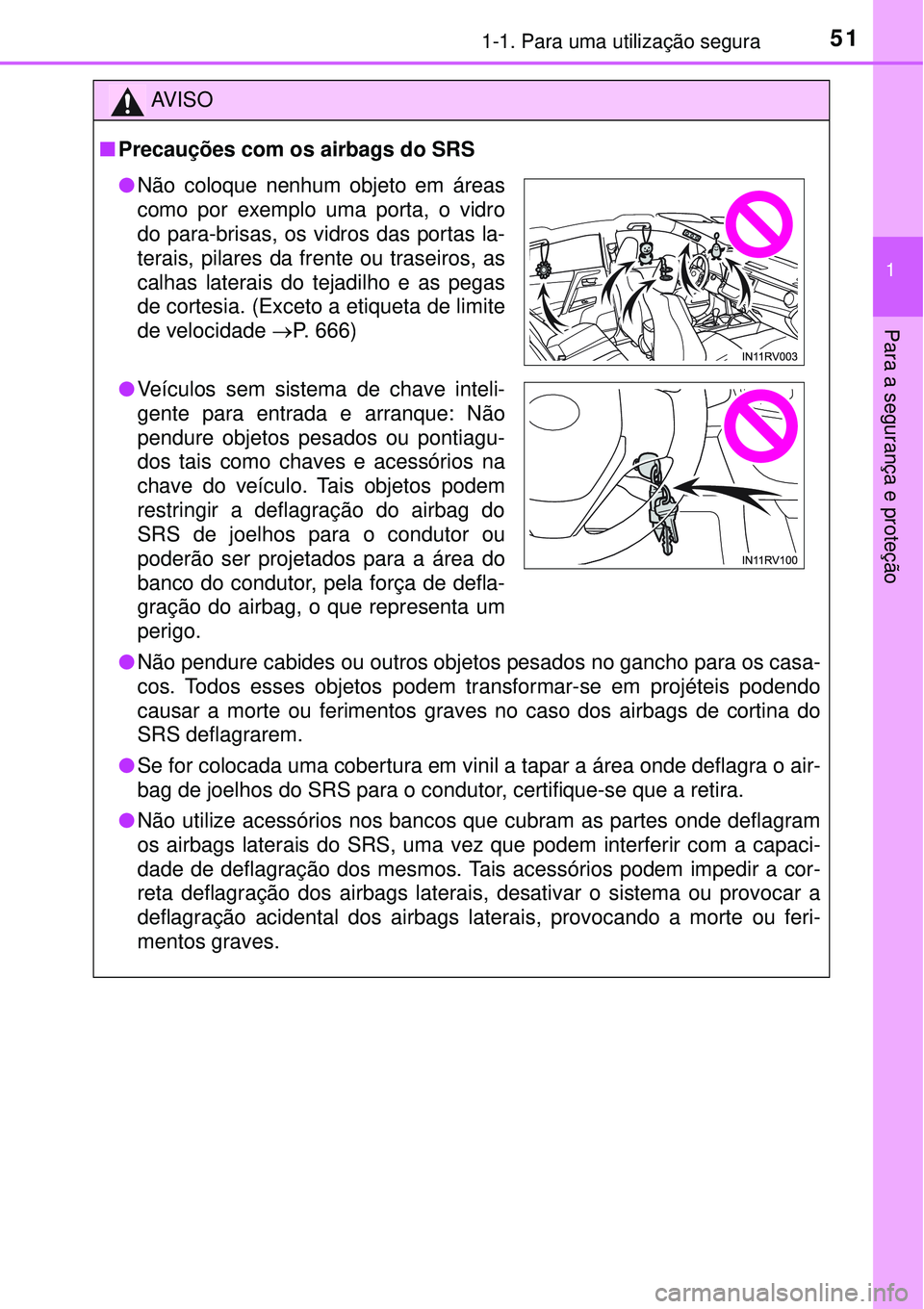 TOYOTA RAV4 2017 Manual de utilização (in Portuguese) 511-1. Para uma utilização segura
1
Para a segurança e proteção
AV I S O
nPrecauções com os airbags do SRS
lNão pendure cabides ou outros objetos pesados no gancho para os casa-
cos. Todos ess TOYOTA RAV4 2017 Manual de utilização (in Portuguese) 511-1. Para uma utilização segura
1
Para a segurança e proteção
AV I S O
nPrecauções com os airbags do SRS
lNão pendure cabides ou outros objetos pesados no gancho para os casa-
cos. Todos ess