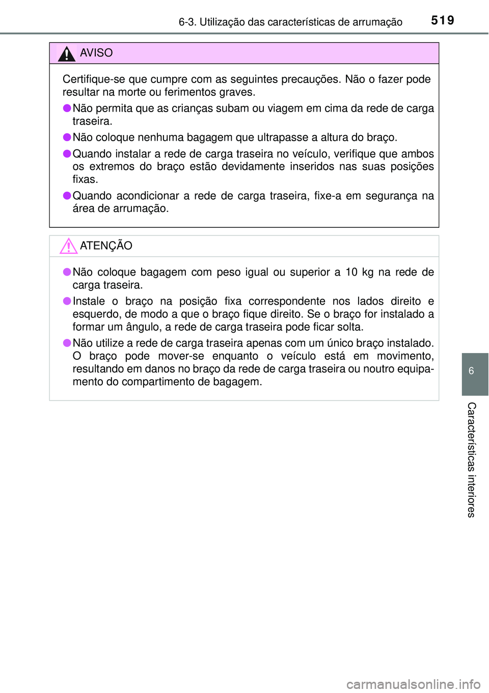 TOYOTA RAV4 2017  Manual de utilização (in Portuguese) 5196-3. Utilização das características de arrumação
6
Características interiores
AV I S O
Certifique-se que cumpre com as seguintes precauções. Não o fazer pode
resultar na morte ou ferimento