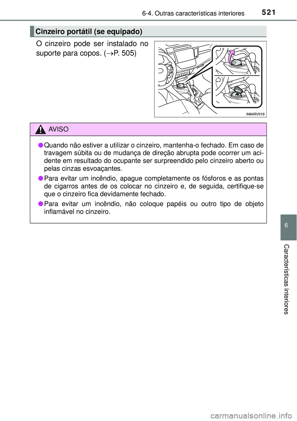 TOYOTA RAV4 2017  Manual de utilização (in Portuguese) 5216-4. Outras características interiores
6
Características interiores
O cinzeiro pode ser instalado no
suporte para copos. (P. 505)
Cinzeiro portátil (se equipado)
AV I S O
lQuando não estiver