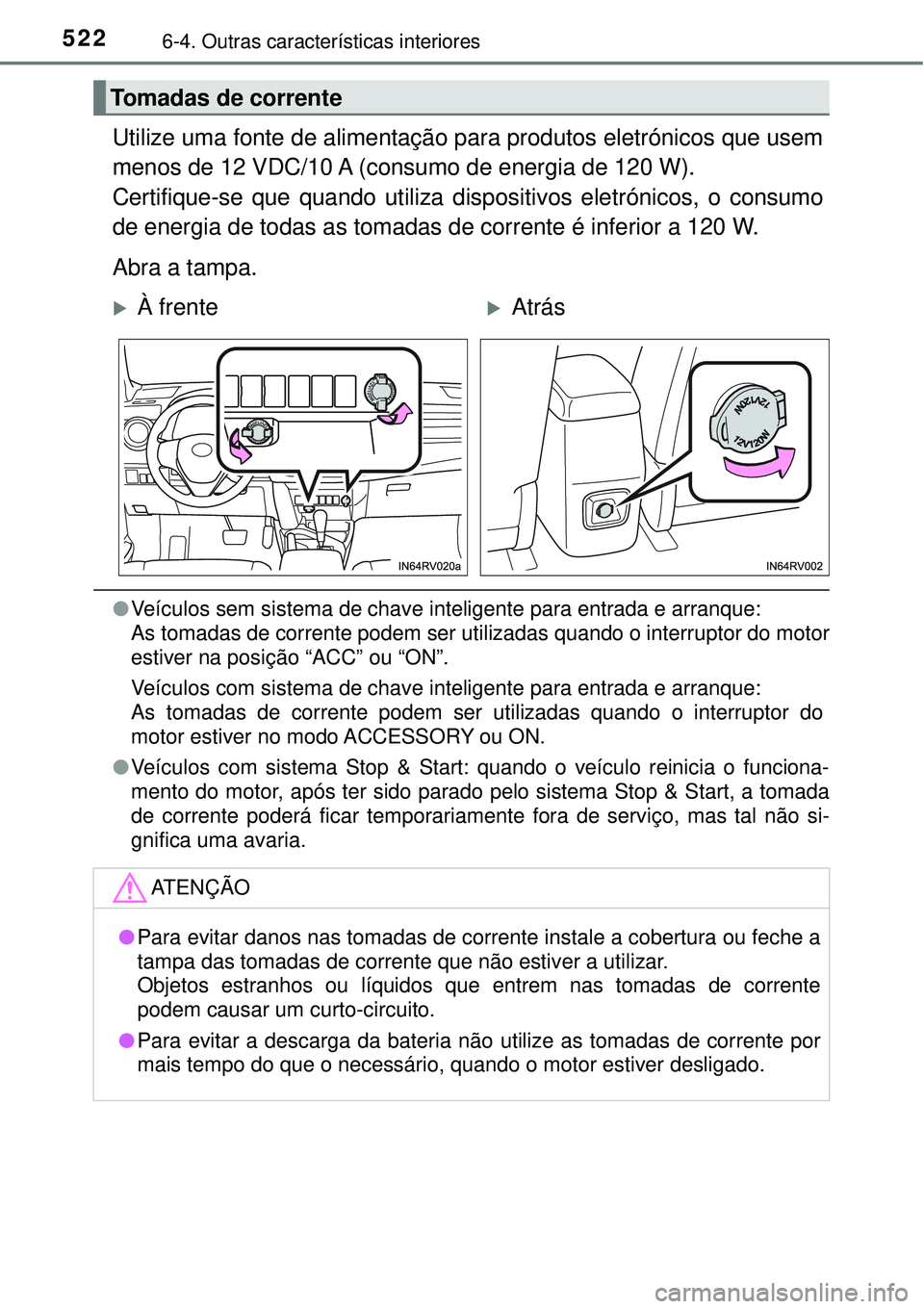 TOYOTA RAV4 2017  Manual de utilização (in Portuguese) 5226-4. Outras características interiores
Utilize uma fonte de alimentação para produtos eletrónicos que usem
menos de 12 VDC/10 A (consumo de energia de 120 W).
Certifique-se que quando utiliza d