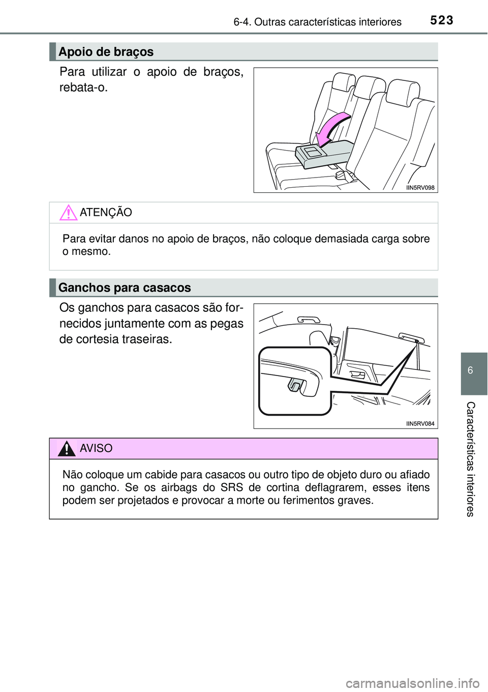 TOYOTA RAV4 2017  Manual de utilização (in Portuguese) 5236-4. Outras características interiores
6
Características interiores
Para utilizar o apoio de braços,
rebata-o.
Os ganchos para casacos são for-
necidos juntamente com as pegas
de cortesia trase