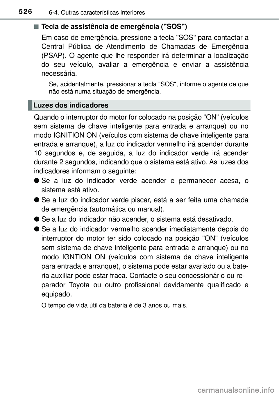 TOYOTA RAV4 2017  Manual de utilização (in Portuguese) 5266-4. Outras características interiores
nTecla de assistência de emergência ("SOS")
Em caso de emergência, pressione a tecla "SOS" para contactar a
Central Pública de Atendimento de Chamadas de