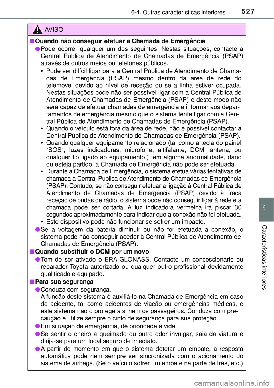TOYOTA RAV4 2017  Manual de utilização (in Portuguese) 5276-4. Outras características interiores
6
Características interiores
AV I S O
nQuando não conseguir efetuar a Chamada de Emergência
lPode ocorrer qualquer um dos seguintes. Nestas situações, c