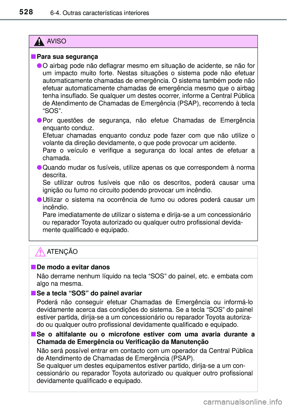 TOYOTA RAV4 2017  Manual de utilização (in Portuguese) 5286-4. Outras características interiores
AV I S O
nPara sua segurança
lO airbag pode não deflagrar mesmo em situação de acidente, se não for
um impacto muito forte. Nestas situações o sistema