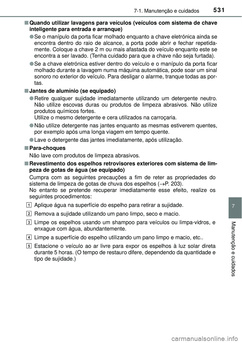 TOYOTA RAV4 2017 Manual de utilização (in Portuguese) 5317-1. Manutenção e cuidados
7
Manutenção e cuidados
nQuando utilizar lavagens para veículos (veículos com sistema de chave
inteligente para entrada e arranque)
lSe o manípulo da porta ficar m TOYOTA RAV4 2017 Manual de utilização (in Portuguese) 5317-1. Manutenção e cuidados
7
Manutenção e cuidados
nQuando utilizar lavagens para veículos (veículos com sistema de chave
inteligente para entrada e arranque)
lSe o manípulo da porta ficar m