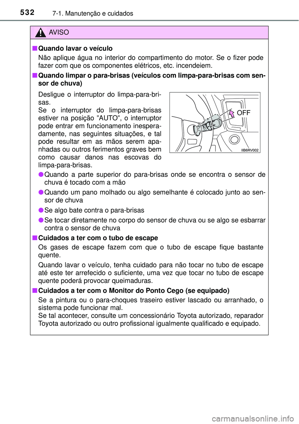 TOYOTA RAV4 2017 Manual de utilização (in Portuguese) 5327-1. Manutenção e cuidados
AV I S O
nQuando lavar o veículo
Não aplique água no interior do compartimento do motor. Se o fizer pode
fazer com que os componentes elétricos, etc. incendeiem.
nQ TOYOTA RAV4 2017 Manual de utilização (in Portuguese) 5327-1. Manutenção e cuidados
AV I S O
nQuando lavar o veículo
Não aplique água no interior do compartimento do motor. Se o fizer pode
fazer com que os componentes elétricos, etc. incendeiem.
nQ