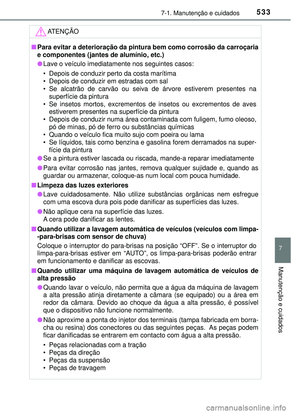 TOYOTA RAV4 2017 Manual de utilização (in Portuguese) 5337-1. Manutenção e cuidados
7
Manutenção e cuidados
ATENÇÃO
nPara evitar a deterioração da pintura bem como corrosão da carroçaria
e componentes (jantes de alumínio, etc.)
lLave o veícul TOYOTA RAV4 2017 Manual de utilização (in Portuguese) 5337-1. Manutenção e cuidados
7
Manutenção e cuidados
ATENÇÃO
nPara evitar a deterioração da pintura bem como corrosão da carroçaria
e componentes (jantes de alumínio, etc.)
lLave o veícul