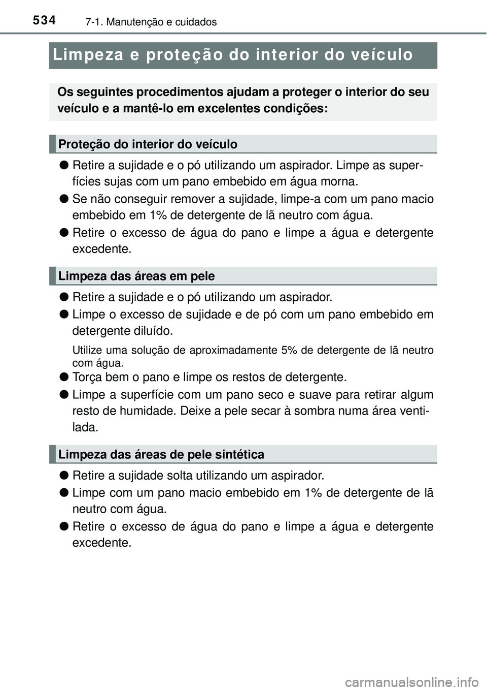 TOYOTA RAV4 2017 Manual de utilização (in Portuguese) 5347-1. Manutenção e cuidados
Limpeza e proteção do interior do veículo
lRetire a sujidade e o pó utilizando um aspirador. Limpe as super-
fícies sujas com um pano embebido em água morna.
lSe TOYOTA RAV4 2017 Manual de utilização (in Portuguese) 5347-1. Manutenção e cuidados
Limpeza e proteção do interior do veículo
lRetire a sujidade e o pó utilizando um aspirador. Limpe as super-
fícies sujas com um pano embebido em água morna.
lSe