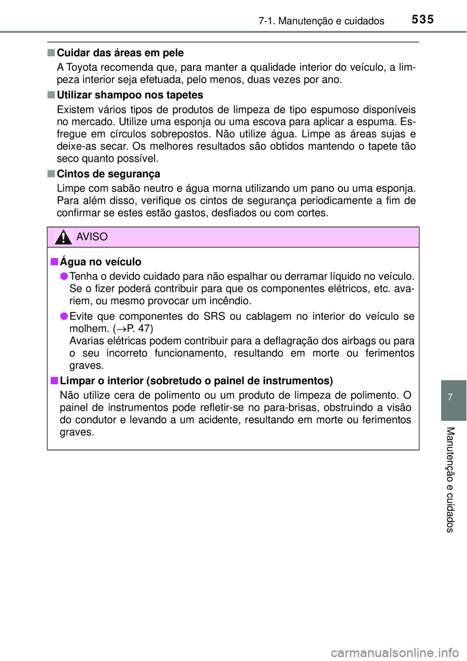 TOYOTA RAV4 2017 Manual de utilização (in Portuguese) 5357-1. Manutenção e cuidados
7
Manutenção e cuidados
nCuidar das áreas em pele
A Toyota recomenda que, para manter a qualidade interior do veículo, a lim-
peza interior seja efetuada, pelo meno TOYOTA RAV4 2017 Manual de utilização (in Portuguese) 5357-1. Manutenção e cuidados
7
Manutenção e cuidados
nCuidar das áreas em pele
A Toyota recomenda que, para manter a qualidade interior do veículo, a lim-
peza interior seja efetuada, pelo meno
