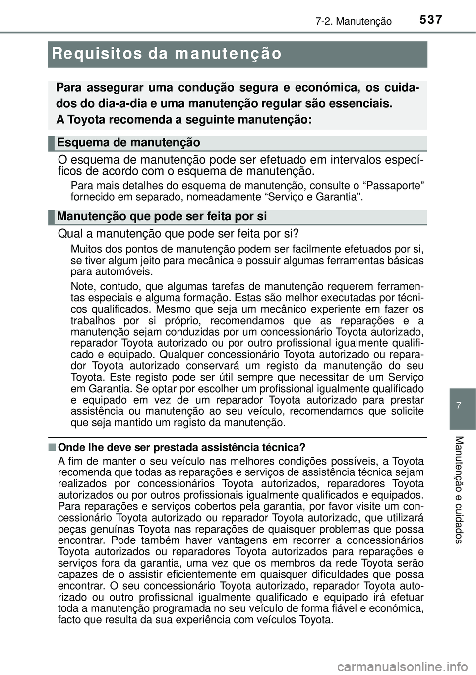 TOYOTA RAV4 2017 Manual de utilização (in Portuguese) 5377-2. Manutenção
7
Manutenção e cuidados
Requisitos da manutenção
O esquema de manutenção pode ser efetuado em intervalos especí-
ficos de acordo com o esquema de manutenção.
Para mais de TOYOTA RAV4 2017 Manual de utilização (in Portuguese) 5377-2. Manutenção
7
Manutenção e cuidados
Requisitos da manutenção
O esquema de manutenção pode ser efetuado em intervalos especí-
ficos de acordo com o esquema de manutenção.
Para mais de