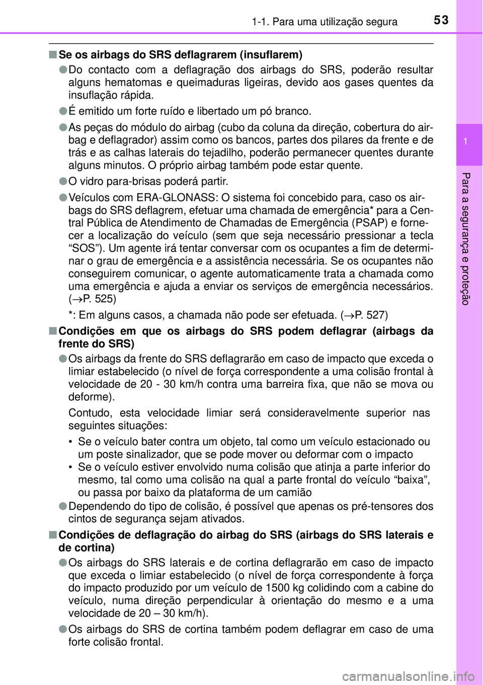 TOYOTA RAV4 2017 Manual de utilização (in Portuguese) 531-1. Para uma utilização segura
1
Para a segurança e proteção
nSe os airbags do SRS deflagrarem (insuflarem)
lDo contacto com a deflagração dos airbags do SRS, poderão resultar
alguns hemato TOYOTA RAV4 2017 Manual de utilização (in Portuguese) 531-1. Para uma utilização segura
1
Para a segurança e proteção
nSe os airbags do SRS deflagrarem (insuflarem)
lDo contacto com a deflagração dos airbags do SRS, poderão resultar
alguns hemato