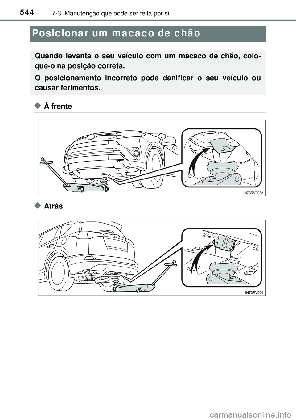 TOYOTA RAV4 2017  Manual de utilização (in Portuguese) 5447-3. Manutenção que pode ser feita por si
Posicionar um macaco de chão 
uÀ frente
uAtrás
Quando levanta o seu veículo com um macaco de chão, colo-
que-o na posição correta. 
O posicionamen
