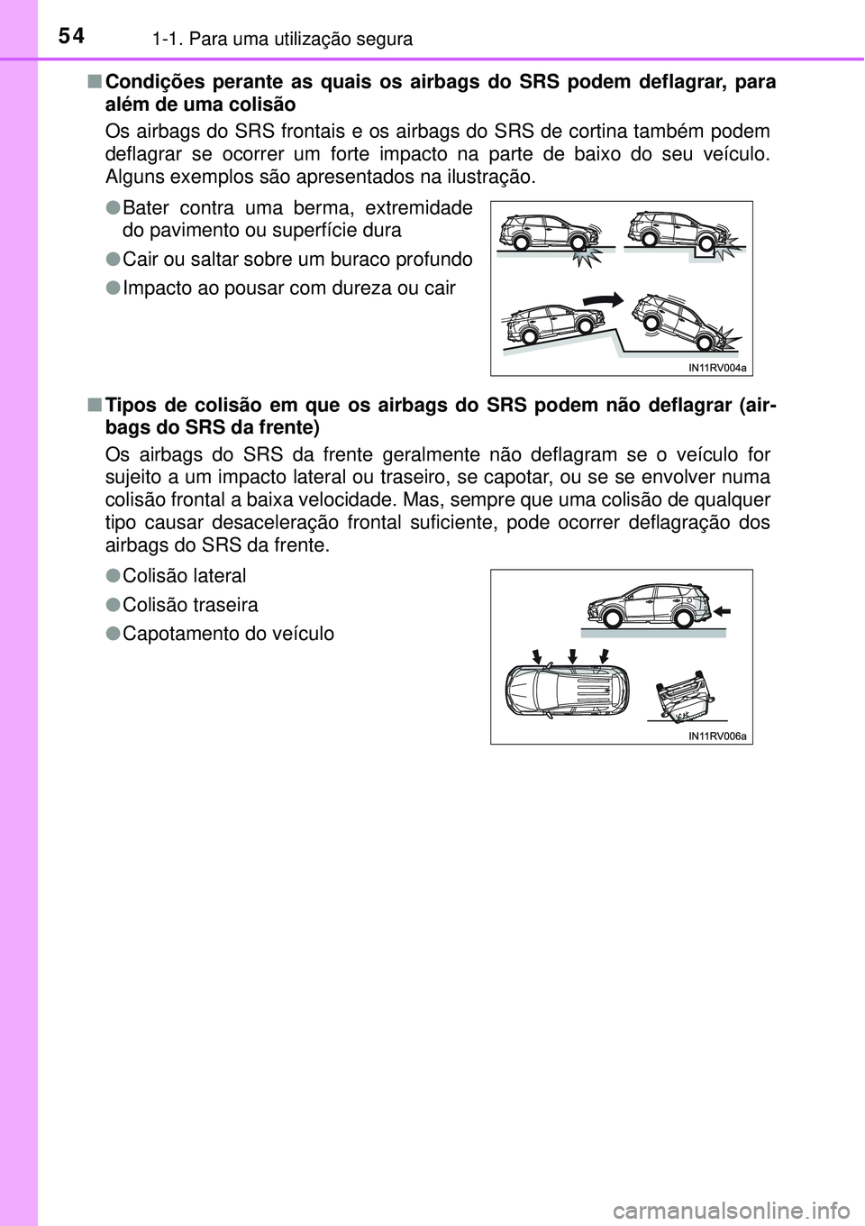 TOYOTA RAV4 2017 Manual de utilização (in Portuguese) 541-1. Para uma utilização segura
nCondições perante as quais os airbags do SRS podem deflagrar, para
além de uma colisão
Os airbags do SRS frontais e os airbags do SRS de cortina também podem TOYOTA RAV4 2017 Manual de utilização (in Portuguese) 541-1. Para uma utilização segura
nCondições perante as quais os airbags do SRS podem deflagrar, para
além de uma colisão
Os airbags do SRS frontais e os airbags do SRS de cortina também podem
