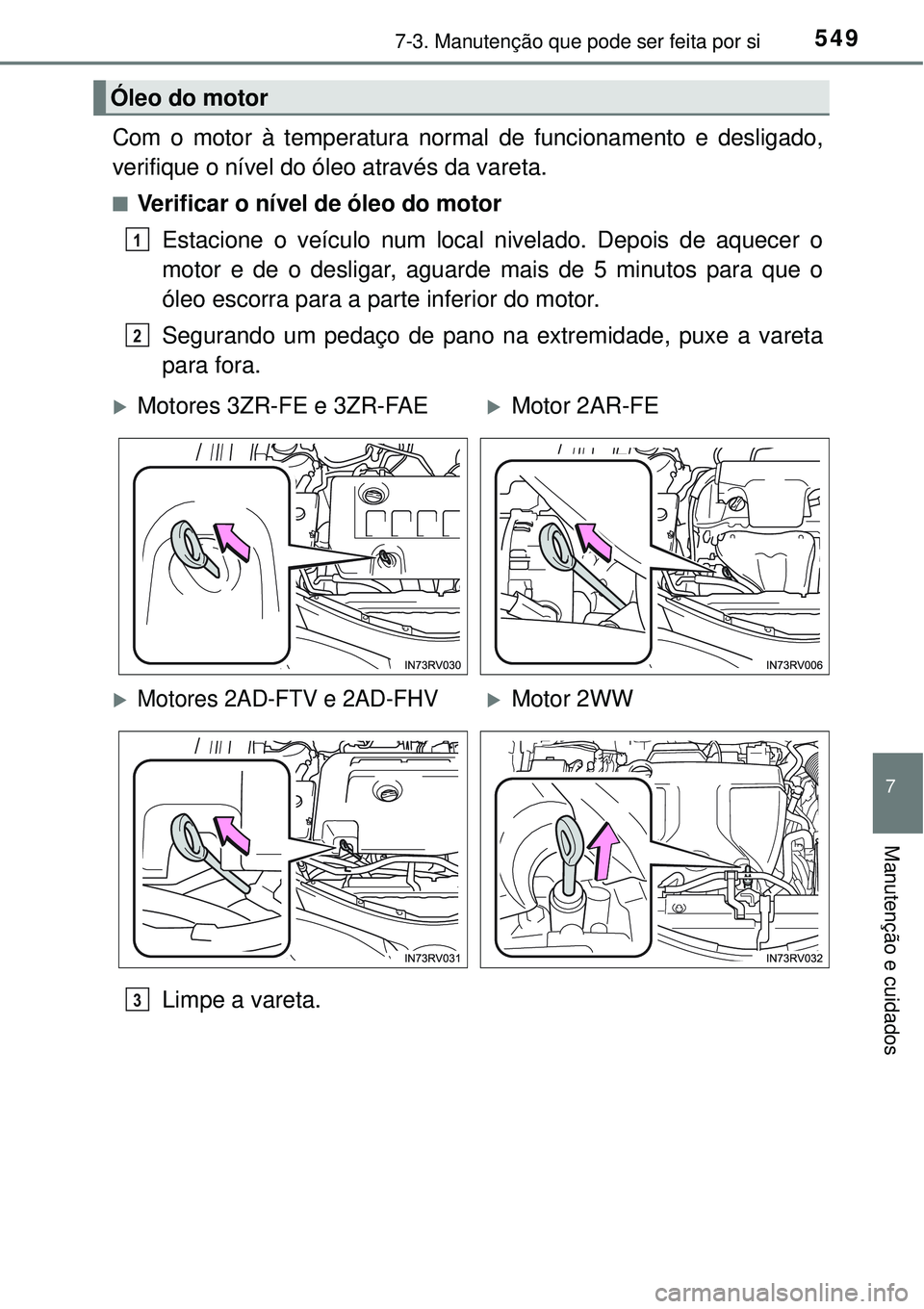 TOYOTA RAV4 2017 Manual de utilização (in Portuguese) 5497-3. Manutenção que pode ser feita por si
7
Manutenção e cuidados
Com o motor à temperatura normal de funcionamento e desligado,
verifique o nível do óleo através da vareta.
nVerificar o n TOYOTA RAV4 2017 Manual de utilização (in Portuguese) 5497-3. Manutenção que pode ser feita por si
7
Manutenção e cuidados
Com o motor à temperatura normal de funcionamento e desligado,
verifique o nível do óleo através da vareta.
nVerificar o n