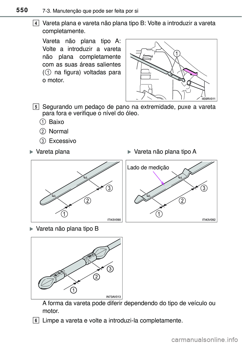 TOYOTA RAV4 2017 Manual de utilização (in Portuguese) 5507-3. Manutenção que pode ser feita por si
Vareta plana e vareta não plana tipo B: Volte a introduzir a vareta
completamente.
Vareta não plana tipo A:
Volte a introduzir a vareta
não plana comp TOYOTA RAV4 2017 Manual de utilização (in Portuguese) 5507-3. Manutenção que pode ser feita por si
Vareta plana e vareta não plana tipo B: Volte a introduzir a vareta
completamente.
Vareta não plana tipo A:
Volte a introduzir a vareta
não plana comp
