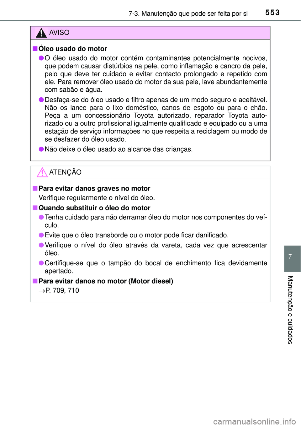 TOYOTA RAV4 2017 Manual de utilização (in Portuguese) 5537-3. Manutenção que pode ser feita por si
7
Manutenção e cuidados
AV I S O
nÓleo usado do motor
lO óleo usado do motor contém contaminantes potencialmente nocivos,
que podem causar distúrbi TOYOTA RAV4 2017 Manual de utilização (in Portuguese) 5537-3. Manutenção que pode ser feita por si
7
Manutenção e cuidados
AV I S O
nÓleo usado do motor
lO óleo usado do motor contém contaminantes potencialmente nocivos,
que podem causar distúrbi