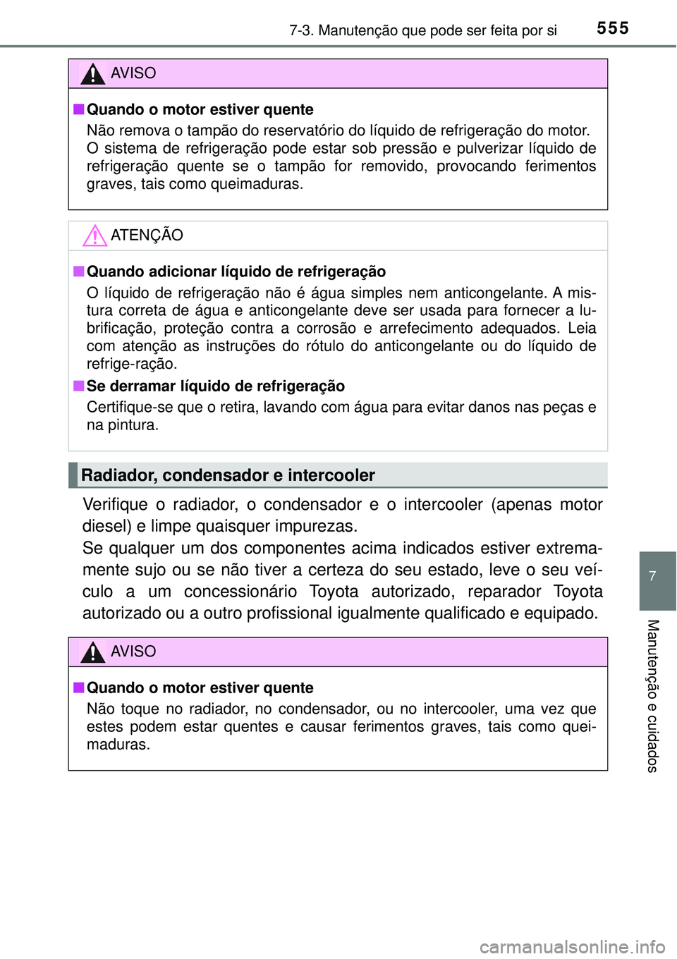 TOYOTA RAV4 2017 Manual de utilização (in Portuguese) 5557-3. Manutenção que pode ser feita por si
7
Manutenção e cuidados
Verifique o radiador, o condensador e o intercooler (apenas motor
diesel) e limpe quaisquer impurezas.
Se qualquer um dos compo TOYOTA RAV4 2017 Manual de utilização (in Portuguese) 5557-3. Manutenção que pode ser feita por si
7
Manutenção e cuidados
Verifique o radiador, o condensador e o intercooler (apenas motor
diesel) e limpe quaisquer impurezas.
Se qualquer um dos compo