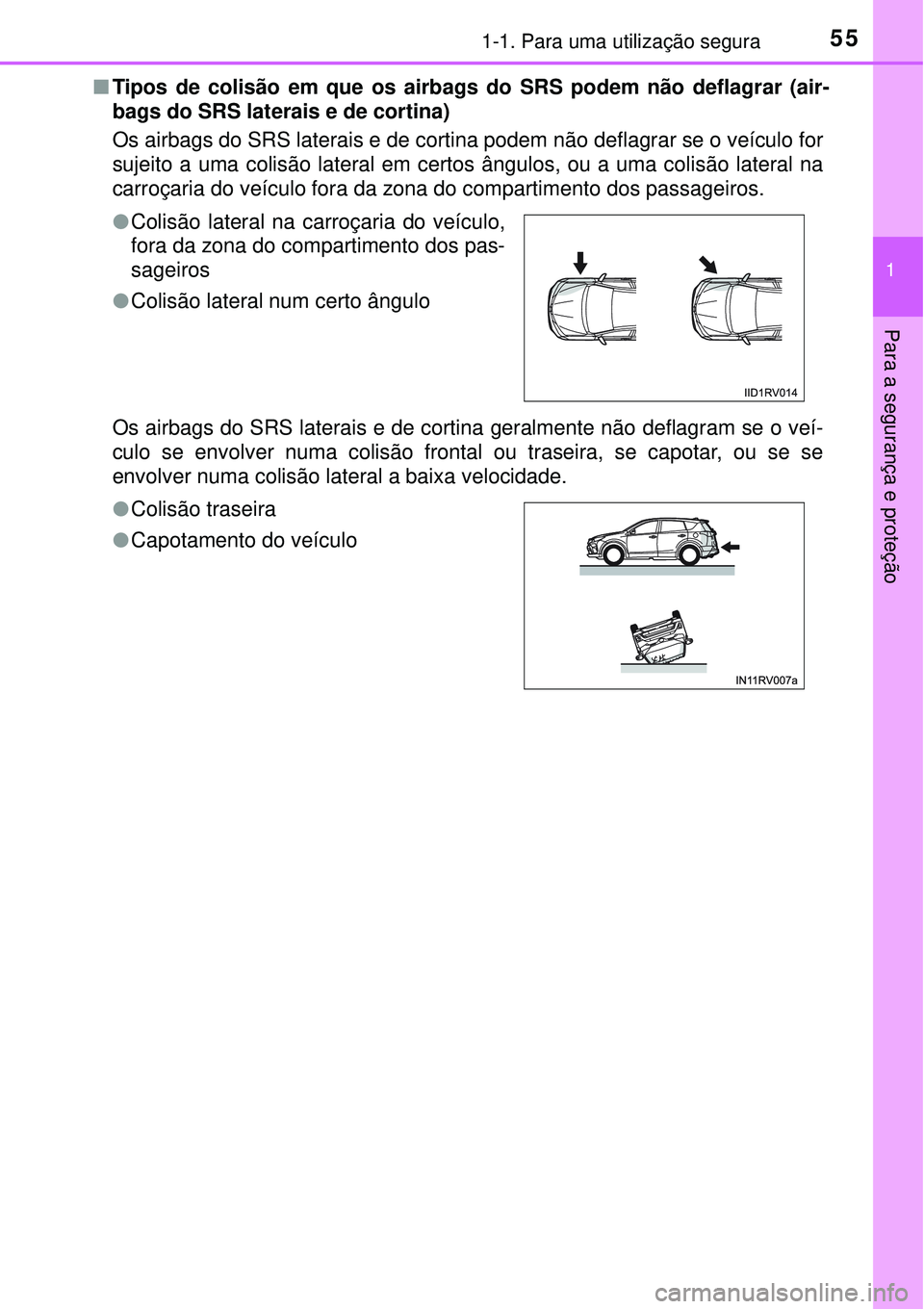 TOYOTA RAV4 2017 Manual de utilização (in Portuguese) 551-1. Para uma utilização segura
1
Para a segurança e proteção
nTipos de colisão em que os airbags do SRS podem não deflagrar (air-
bags do SRS laterais e de cortina)
Os airbags do SRS latera TOYOTA RAV4 2017 Manual de utilização (in Portuguese) 551-1. Para uma utilização segura
1
Para a segurança e proteção
nTipos de colisão em que os airbags do SRS podem não deflagrar (air-
bags do SRS laterais e de cortina)
Os airbags do SRS latera