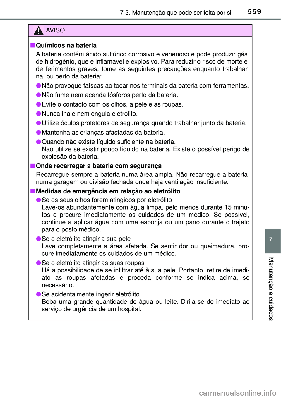 TOYOTA RAV4 2017 Manual de utilização (in Portuguese) 5597-3. Manutenção que pode ser feita por si
7
Manutenção e cuidados
AV I S O
nQuímicos na bateria
A bateria contém ácido sulfúrico corrosivo e venenoso e pode produzir gás
de hidrogénio, qu TOYOTA RAV4 2017 Manual de utilização (in Portuguese) 5597-3. Manutenção que pode ser feita por si
7
Manutenção e cuidados
AV I S O
nQuímicos na bateria
A bateria contém ácido sulfúrico corrosivo e venenoso e pode produzir gás
de hidrogénio, qu